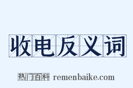 收电反义词是什么意思的图片